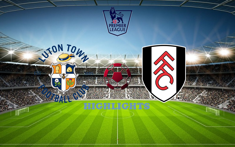Luton Town - Fulham May 19 match highlight